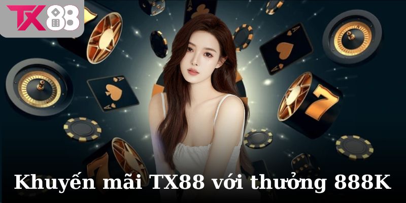 Khuyến mãi TX88 với nhận thưởng 888K