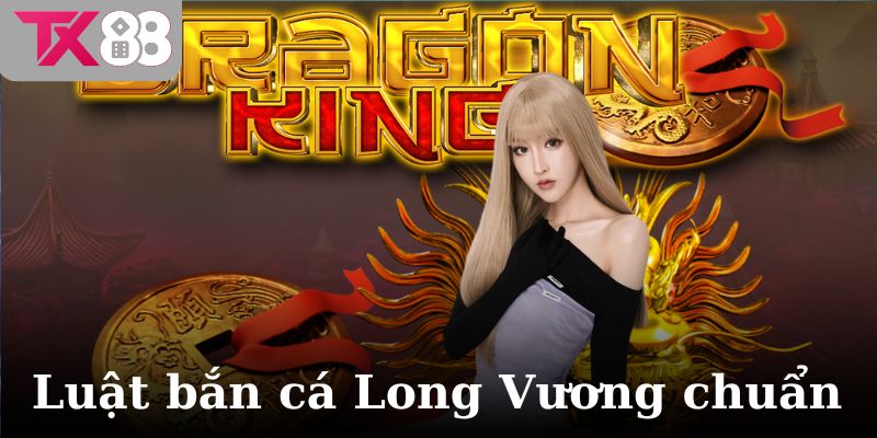 Luật bắn cá Long Vương chuẩn nhất năm 2025