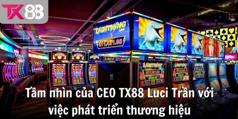Tầm nhìn của CEO TX88 Luci Trần với việc phát triển thương hiệu
