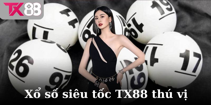 Xổ Số TX88 3 Xổ số siêu tốc TX88 thú vị