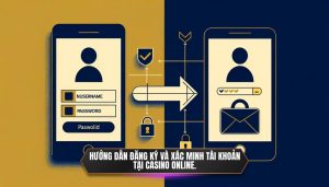 Hướng dẫn đăng ký và xác minh tài khoản tại casino online.