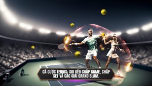 Cá cược Tennis_ Soi kèo Chấp game, Chấp set và các giải Grand Slam.