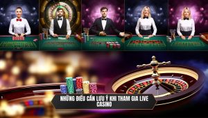 Những điều cần lưu ý khi tham gia live casino