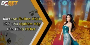Baccarat Online: Khám Phá Trải Nghiệm Hấp Dẫn Cùng Debet
